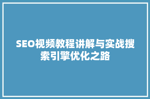 SEO视频教程讲解与实战搜索引擎优化之路