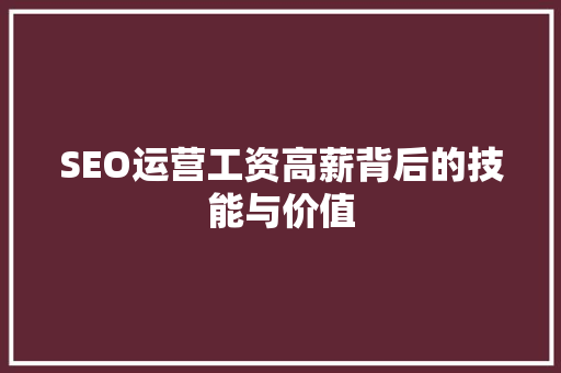 SEO运营工资高薪背后的技能与价值