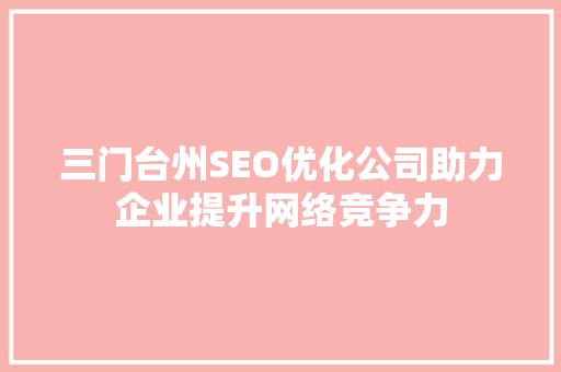 三门台州SEO优化公司助力企业提升网络竞争力