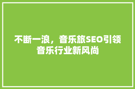 不断一浪，音乐旅SEO引领音乐行业新风尚