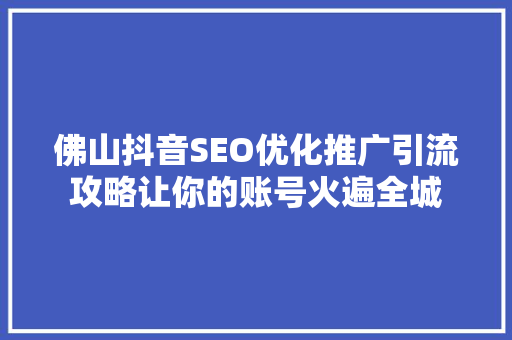 佛山抖音SEO优化推广引流攻略让你的账号火遍全城