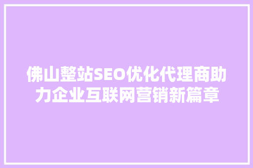佛山整站SEO优化代理商助力企业互联网营销新篇章