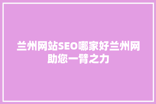 兰州网站SEO哪家好兰州网助您一臂之力