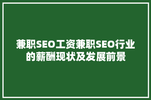 兼职SEO工资兼职SEO行业的薪酬现状及发展前景