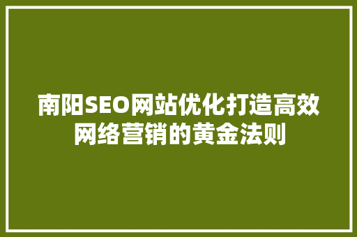 南阳SEO网站优化打造高效网络营销的黄金法则