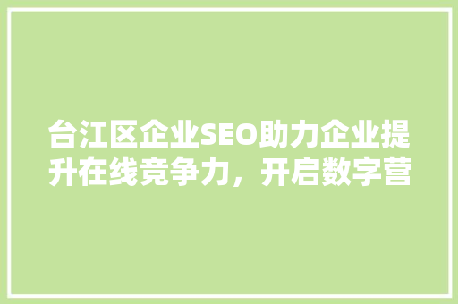 台江区企业SEO助力企业提升在线竞争力，开启数字营销新时代
