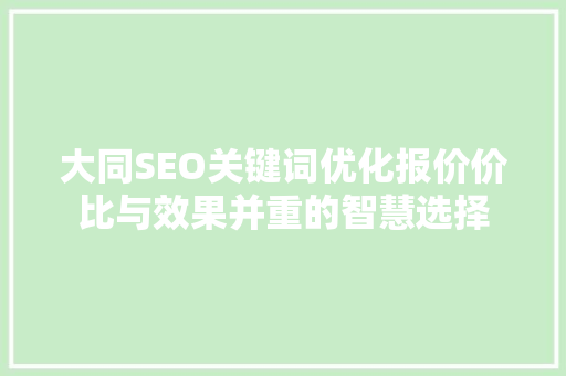 大同SEO关键词优化报价价比与效果并重的智慧选择