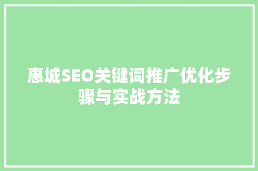 惠城SEO关键词推广优化步骤与实战方法