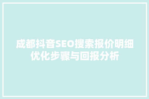 成都抖音SEO搜索报价明细优化步骤与回报分析