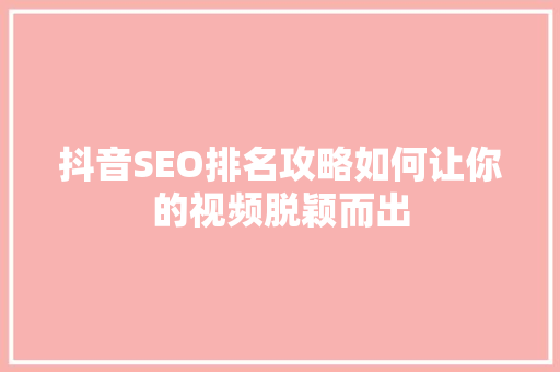 抖音SEO排名攻略如何让你的视频脱颖而出