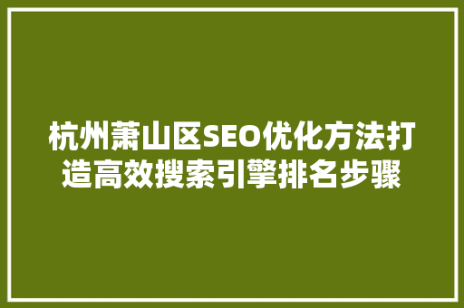 杭州萧山区SEO优化方法打造高效搜索引擎排名步骤