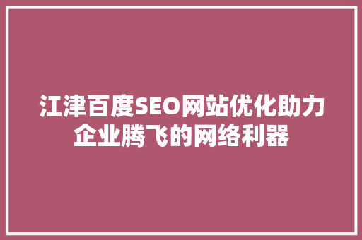 江津百度SEO网站优化助力企业腾飞的网络利器