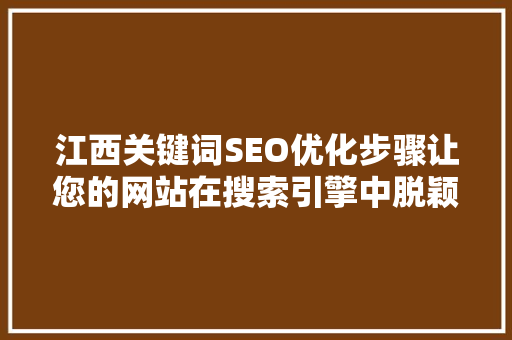 江西关键词SEO优化步骤让您的网站在搜索引擎中脱颖而出
