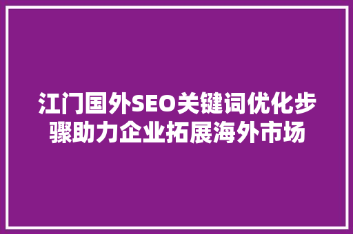 江门国外SEO关键词优化步骤助力企业拓展海外市场