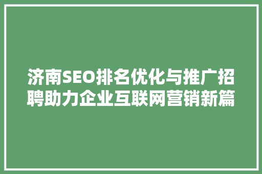 济南SEO排名优化与推广招聘助力企业互联网营销新篇章