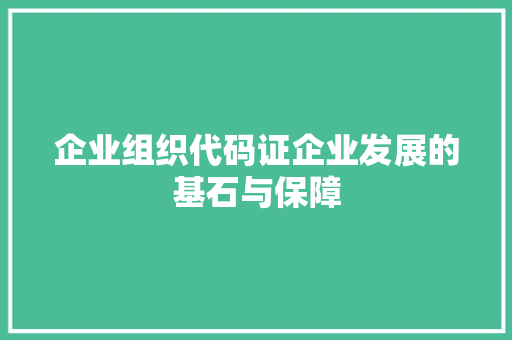 企业组织代码证企业发展的基石与保障