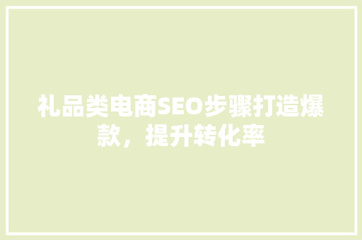 礼品类电商SEO步骤打造爆款，提升转化率