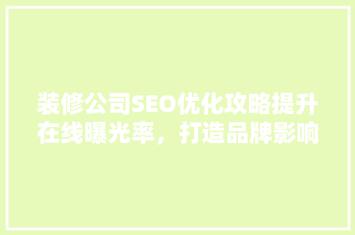 装修公司SEO优化攻略提升在线曝光率，打造品牌影响力
