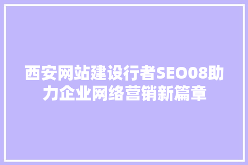 西安网站建设行者SEO08助力企业网络营销新篇章