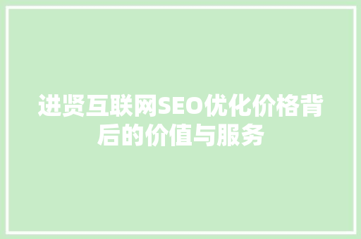 进贤互联网SEO优化价格背后的价值与服务