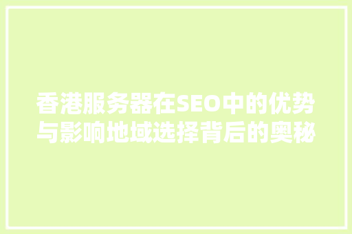 香港服务器在SEO中的优势与影响地域选择背后的奥秘