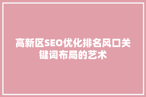 高新区SEO优化排名风口关键词布局的艺术