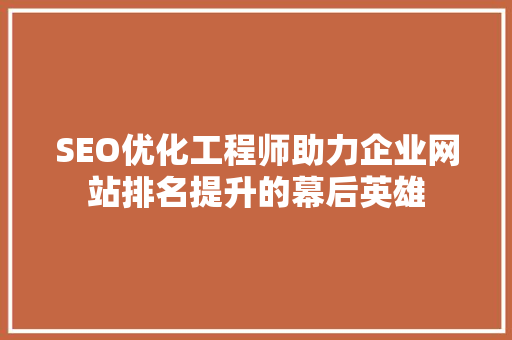 SEO优化工程师助力企业网站排名提升的幕后英雄
