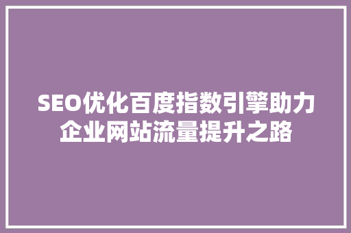 SEO优化百度指数引擎助力企业网站流量提升之路