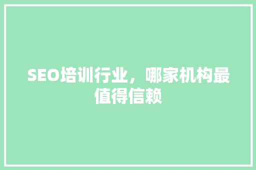 SEO培训行业，哪家机构最值得信赖