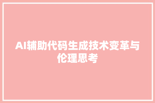 AI辅助代码生成技术变革与伦理思考