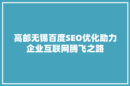 高邮无锡百度SEO优化助力企业互联网腾飞之路