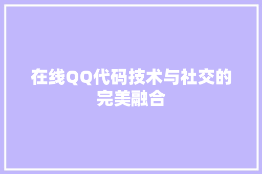 在线QQ代码技术与社交的完美融合