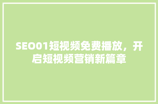 SEO01短视频免费播放，开启短视频营销新篇章
