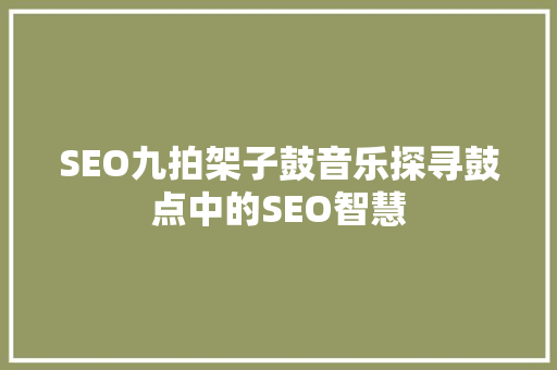 SEO九拍架子鼓音乐探寻鼓点中的SEO智慧