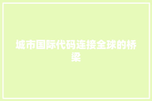 城市国际代码连接全球的桥梁