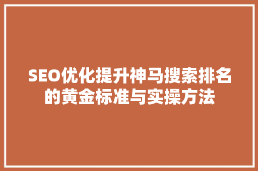 SEO优化提升神马搜索排名的黄金标准与实操方法  第1张
