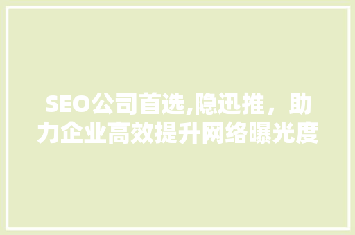SEO公司首选,隐迅推，助力企业高效提升网络曝光度