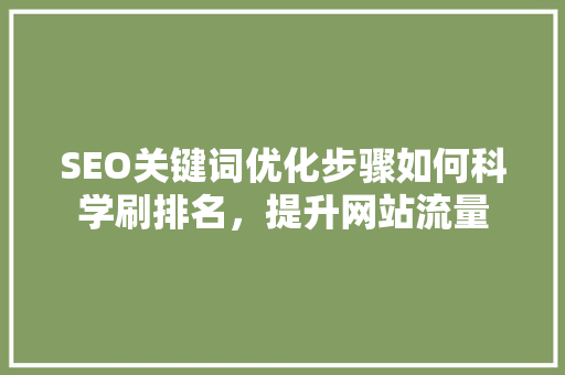 SEO关键词优化步骤如何科学刷排名，提升网站流量