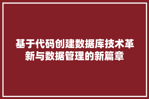 基于代码创建数据库技术革新与数据管理的新篇章