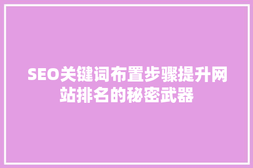SEO关键词布置步骤提升网站排名的秘密武器