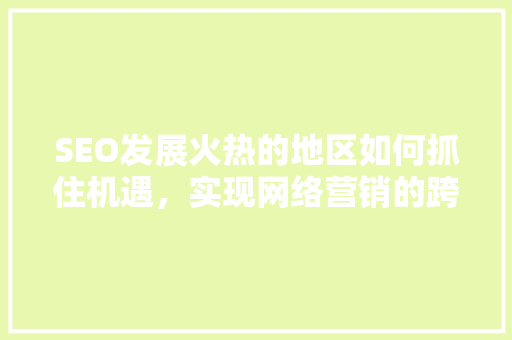 SEO发展火热的地区如何抓住机遇，实现网络营销的跨越式发展
