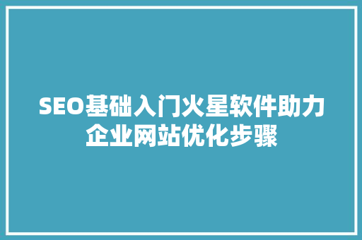 SEO基础入门火星软件助力企业网站优化步骤