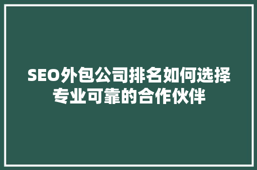 SEO外包公司排名如何选择专业可靠的合作伙伴