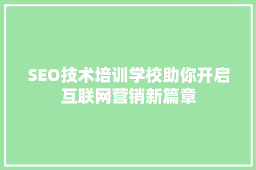 SEO技术培训学校助你开启互联网营销新篇章