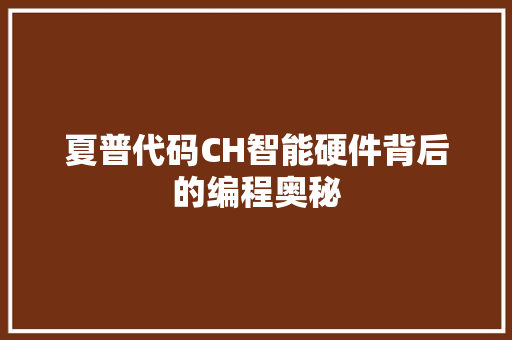 夏普代码CH智能硬件背后的编程奥秘