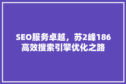 SEO服务卓越，苏2峰186高效搜索引擎优化之路  第1张