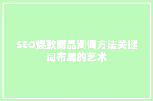 SEO爆款商品淘词方法关键词布局的艺术