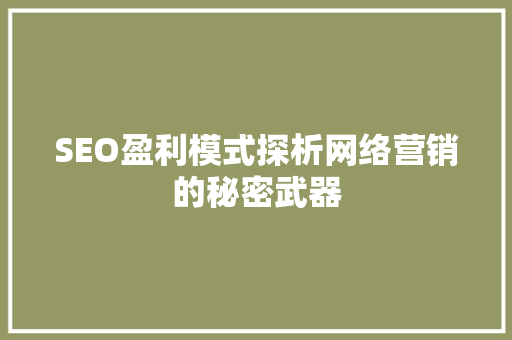 SEO盈利模式探析网络营销的秘密武器  第1张