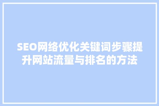 SEO网络优化关键词步骤提升网站流量与排名的方法