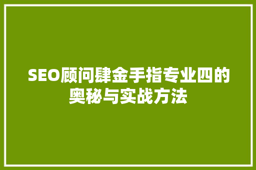SEO顾问肆金手指专业四的奥秘与实战方法